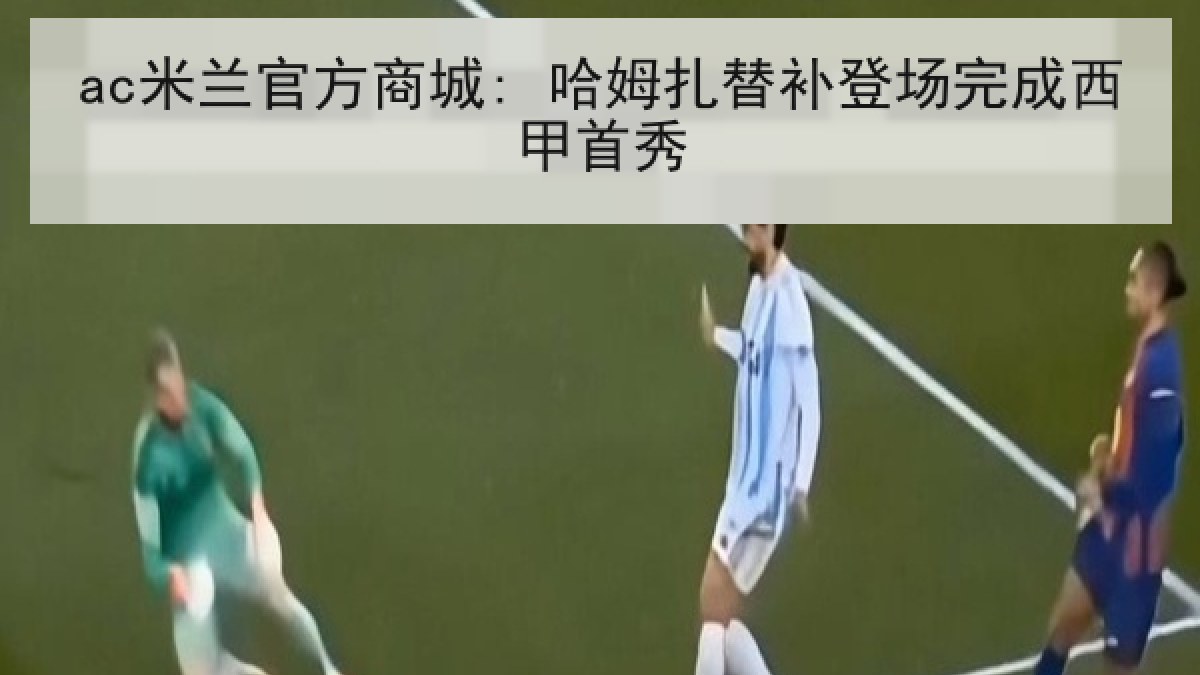 ac米兰官方商城: 哈姆扎替补登场完成西甲首秀